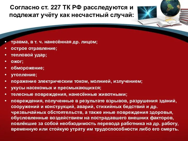 Согласно ст. 227 ТК РФ расследуются и подлежат учёту как несчастный случай: