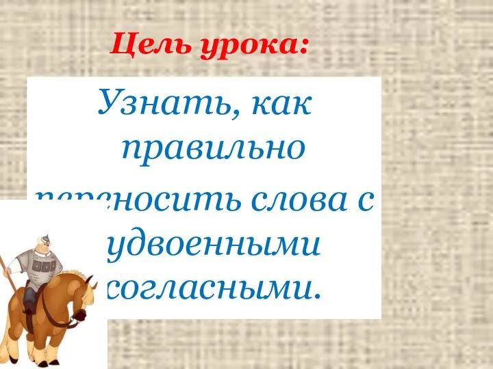 Узнать, как правильно переносить слова с удвоенными согласными. Цель урока: