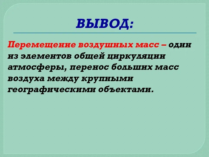 ВЫВОД: Перемещение воздушных масс – один из элементов общей циркуляции атмосферы, перенос