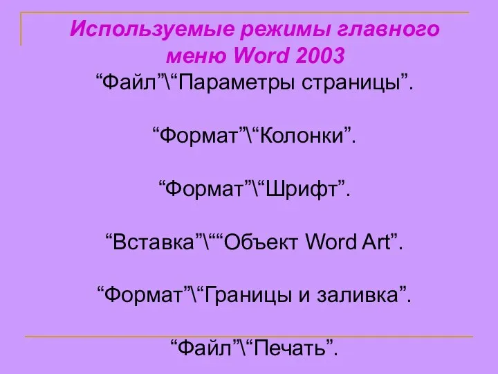 Используемые режимы главного меню Word 2003 “Файл”\“Параметры страницы”. “Формат”\“Колонки”. “Формат”\“Шрифт”. “Вставка”\““Объект Word