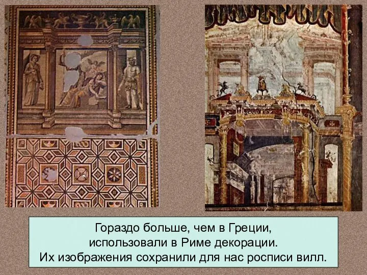 Гораздо больше, чем в Греции, использовали в Риме декорации. Их изображения сохранили для нас росписи вилл.