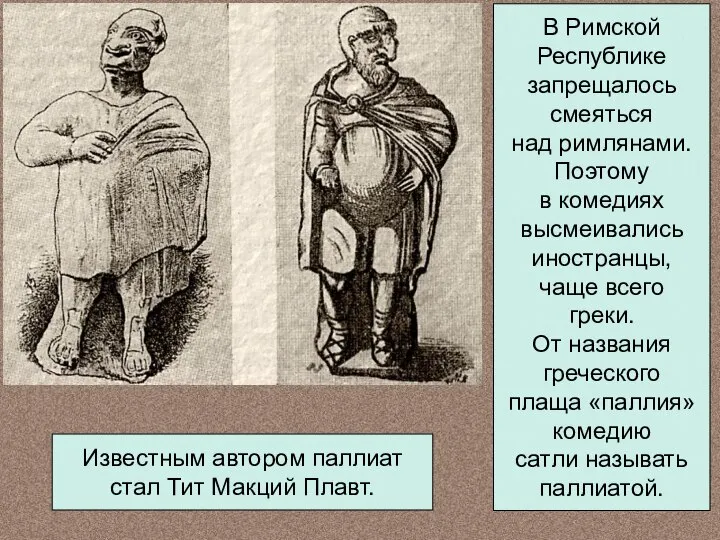 В Римской Республике запрещалось смеяться над римлянами. Поэтому в комедиях высмеивались иностранцы,