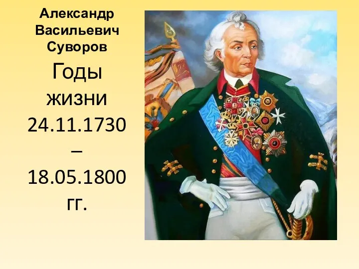Александр Васильевич Суворов Годы жизни 24.11.1730 – 18.05.1800 гг.
