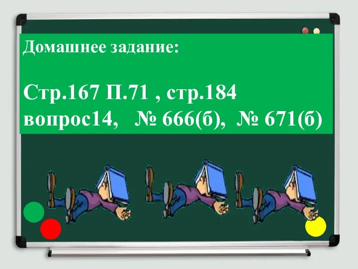 Домашнее задание: Стр.167 П.71 , стр.184 вопрос14, № 666(б), № 671(б)