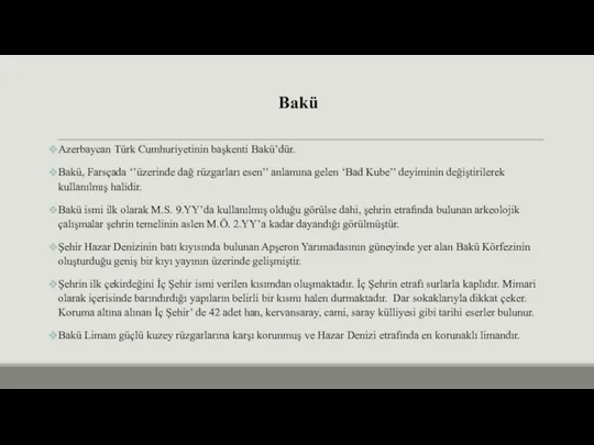 Bakü Azerbaycan Türk Cumhuriyetinin başkenti Bakü’dür. Bakü, Farsçada ‘’üzerinde dağ rüzgarları esen’’