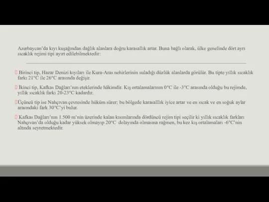 Azerbaycan’da kıyı kuşağından dağlık alanlara doğru karasallık artar. Buna bağlı olarak, ülke