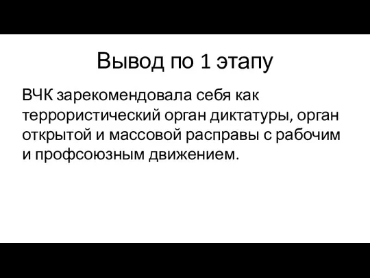 Вывод по 1 этапу ВЧК зарекомендовала себя как террористический орган диктатуры, орган