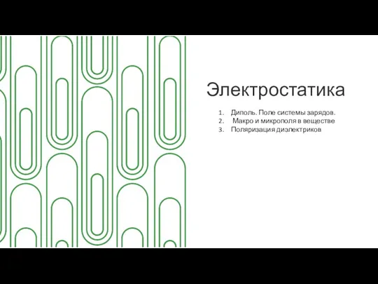 Электростатика Диполь. Поле системы зарядов. Макро и микрополя в веществе Поляризация диэлектриков