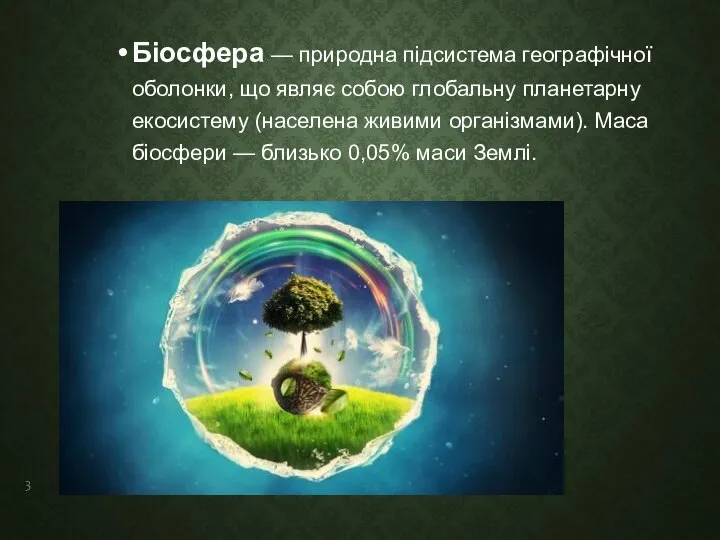 Біосфера — природна підсистема географічної оболонки, що являє собою глобальну планетарну екосистему