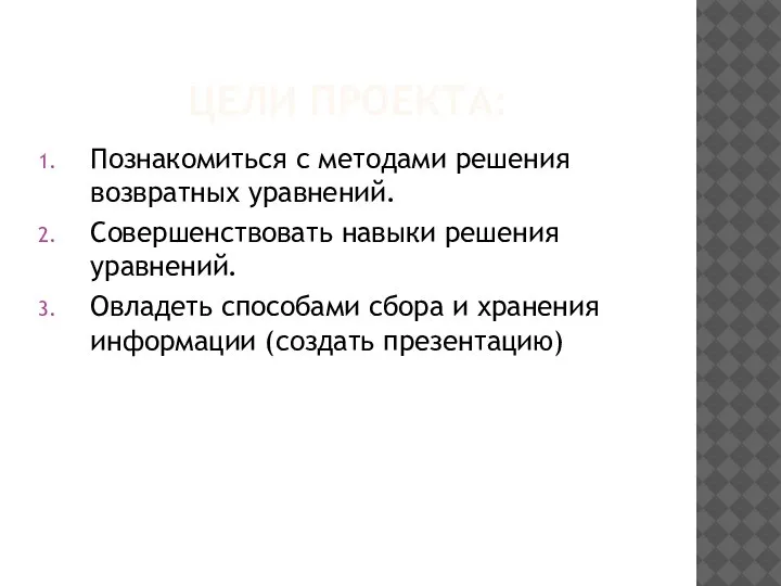 ЦЕЛИ ПРОЕКТА: Познакомиться с методами решения возвратных уравнений. Совершенствовать навыки решения уравнений.