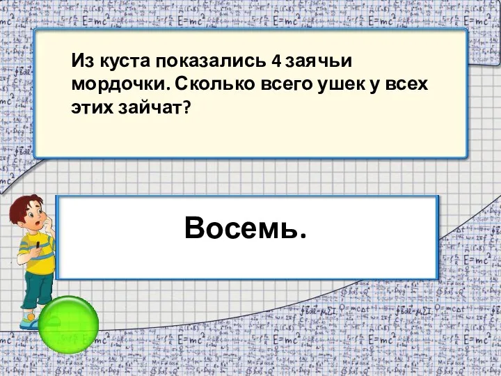 Из куста показались 4 заячьи мордочки. Сколько всего ушек у всех этих зайчат? Восемь.