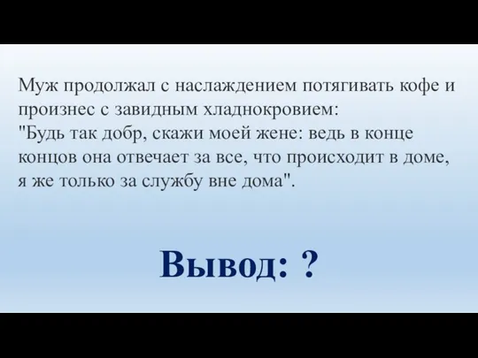 Муж продолжал с наслаждением потягивать кофе и произнес с завидным хладнокровием: "Будь