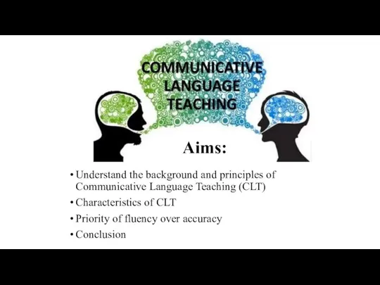Aims: Understand the background and principles of Communicative Language Teaching (CLT) Characteristics