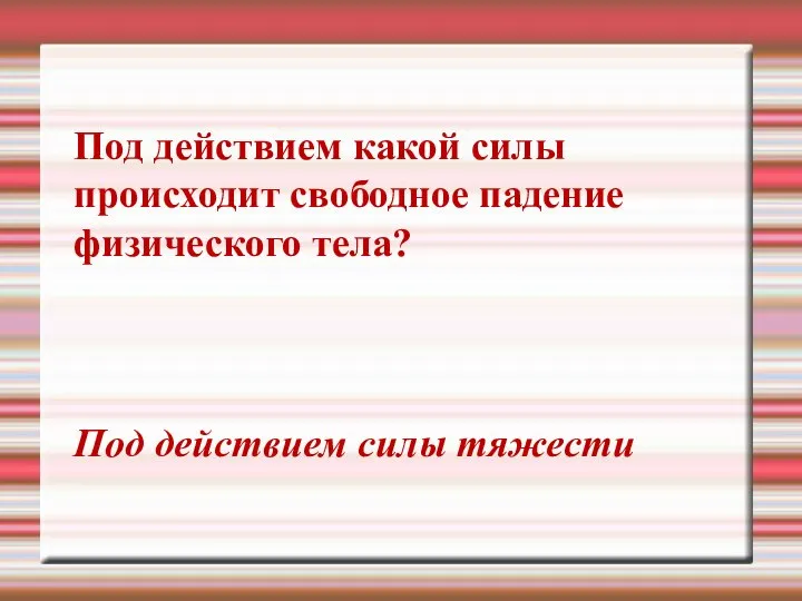 Под действием какой силы происходит свободное падение физического тела? Под действием силы тяжести