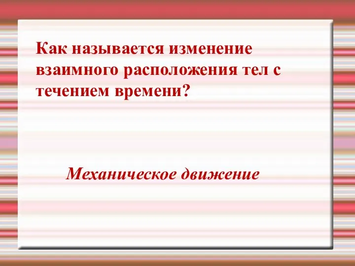 Как называется изменение взаимного расположения тел с течением времени? Механическое движение