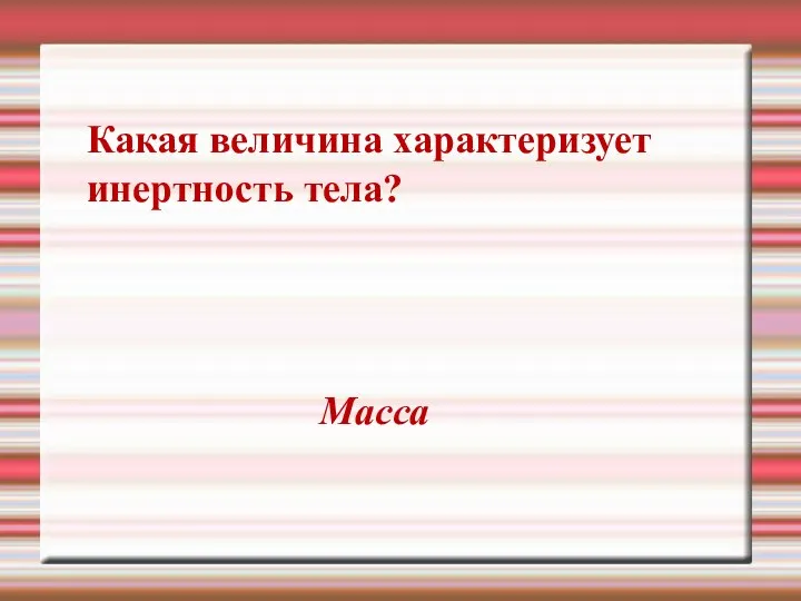 Какая величина характеризует инертность тела? Масса