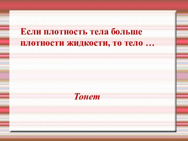 Если плотность тела больше плотности жидкости, то тело … Тонет