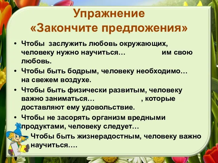 Упражнение «Закончите предложения» Чтобы заслужить любовь окружающих, человеку нужно научиться… им свою