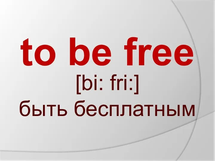 to be free [bi: fri:] быть бесплатным