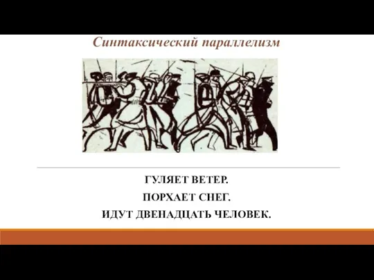 Синтаксический параллелизм ГУЛЯЕТ ВЕТЕР. ПОРХАЕТ СНЕГ. ИДУТ ДВЕНАДЦАТЬ ЧЕЛОВЕК.