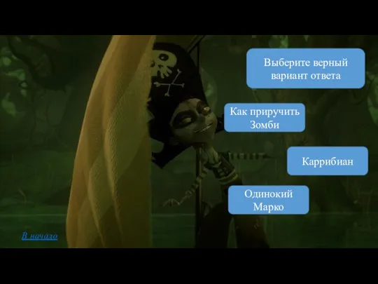 Выберите верный вариант ответа В начало Как приручить Зомби Каррибиан Одинокий Марко