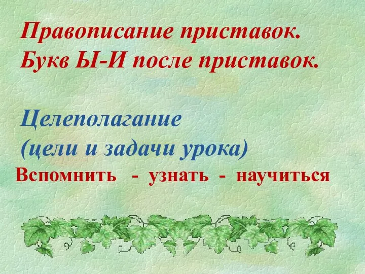 Правописание приставок. Букв Ы-И после приставок. Целеполагание (цели и задачи урока) Вспомнить - узнать - научиться