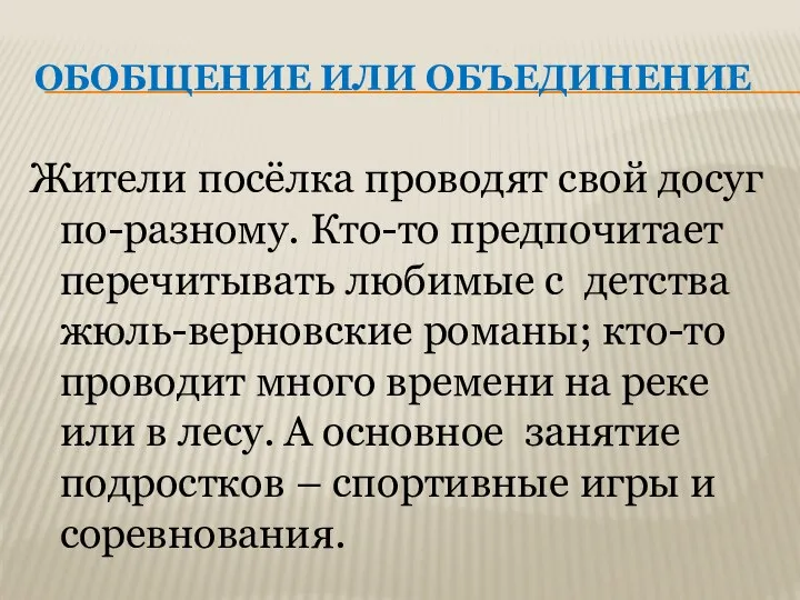 ОБОБЩЕНИЕ ИЛИ ОБЪЕДИНЕНИЕ Жители посёлка проводят свой досуг по-разному. Кто-то предпочитает перечитывать