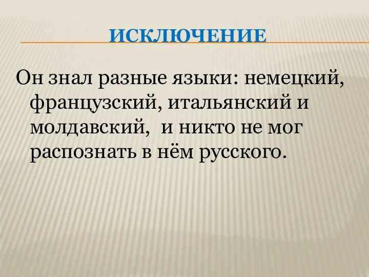 ИСКЛЮЧЕНИЕ Он знал разные языки: немецкий, французский, итальянский и молдавский, и никто