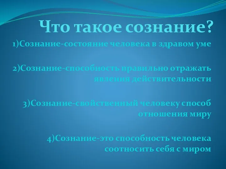 Что такое сознание? 1)Сознание-состояние человека в здравом уме 2)Сознание-способность правильно отражать явления