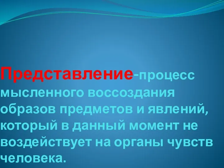 Представление-процесс мысленного воссоздания образов предметов и явлений, который в данный момент не