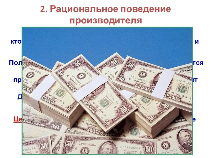 2. Рациональное поведение производителя ПРОИЗВОДИТЕЛИ – это люди, фирмы, т.е. те, кто