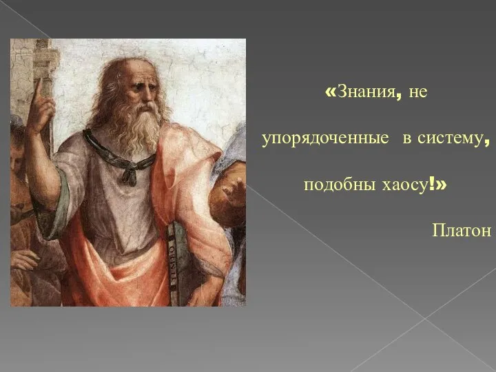 «Знания, не упорядоченные в систему, подобны хаосу!» Платон