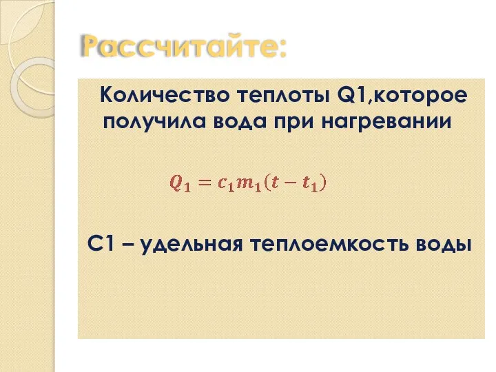 Рассчитайте: Количество теплоты Q1,которое получила вода при нагревании С1 – удельная теплоемкость воды