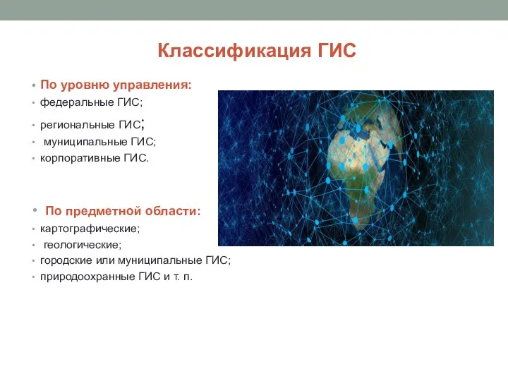 Классификация ГИС По уровню управления: федеральные ГИС; региональные ГИС; муниципальные ГИС; корпоративные