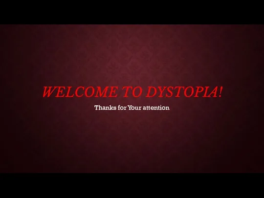 WELCOME TO DYSTOPIA! Thanks for Your attention