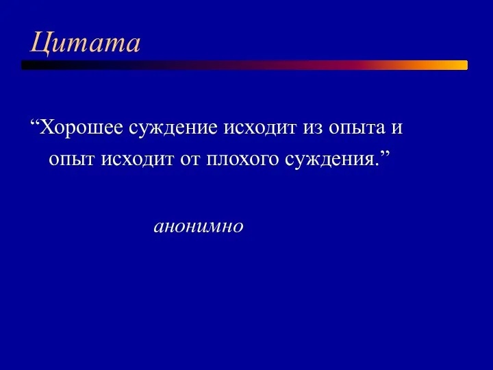 Цитата “Хорошее суждение исходит из опыта и опыт исходит от плохого суждения.” анонимно