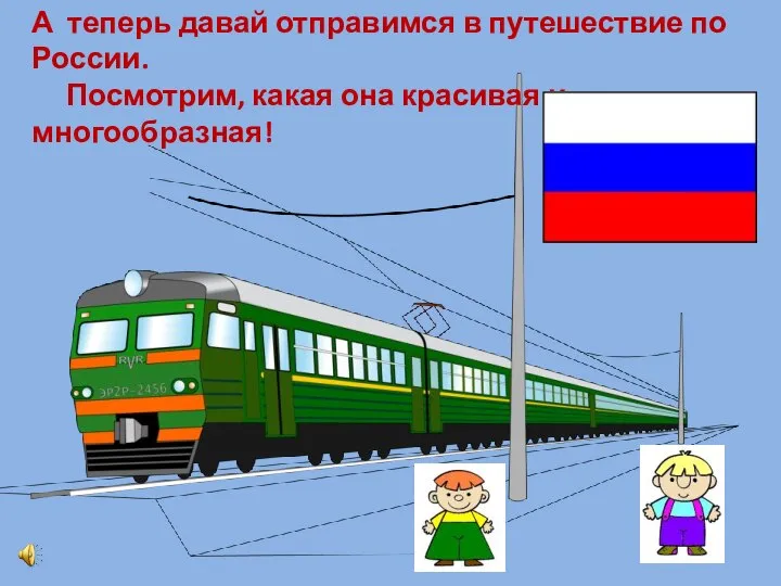 А теперь давай отправимся в путешествие по России. Посмотрим, какая она красивая и многообразная!