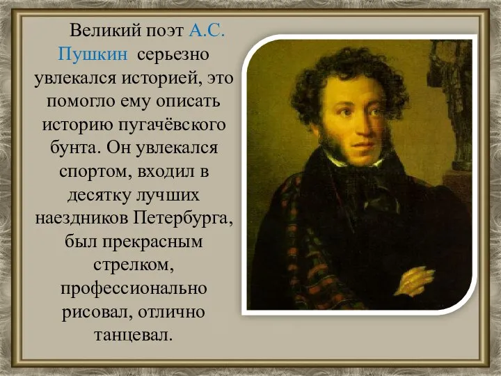 Великий поэт А.С.Пушкин серьезно увлекался историей, это помогло ему описать историю пугачёвского