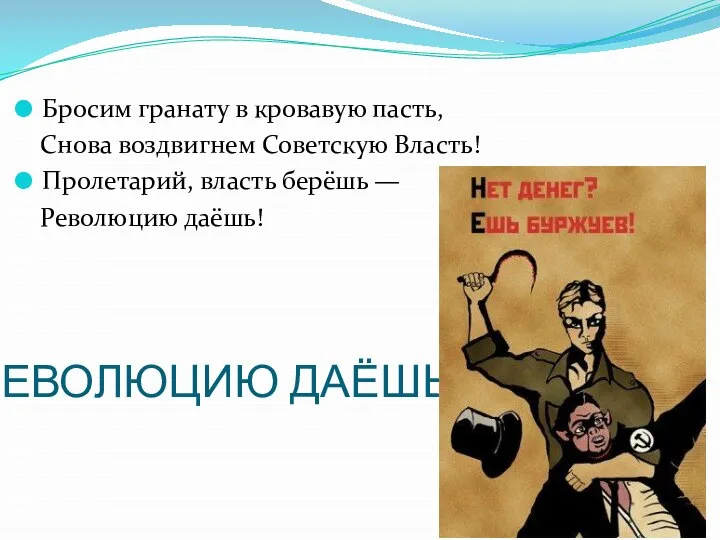 РЕВОЛЮЦИЮ ДАЁШЬ! Бросим гранату в кровавую пасть, Снова воздвигнем Советскую Власть! Пролетарий,