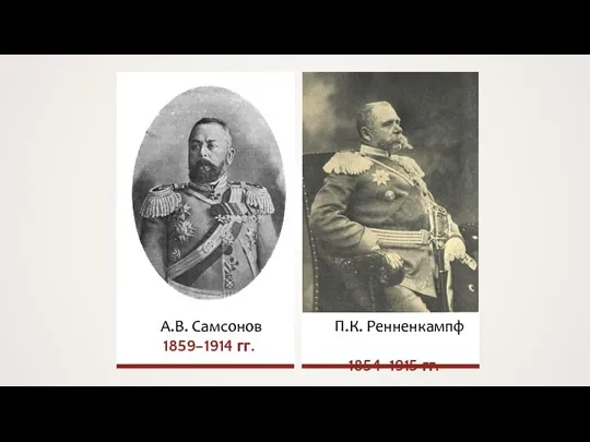 А.В. Самсонов 1859–1914 гг. П.К. Ренненкампф 1854–1915 гг.