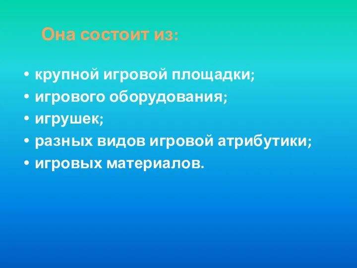 крупной игровой площадки; игрового оборудования; игрушек; разных видов игровой атрибутики; игровых материалов. Она состоит из: