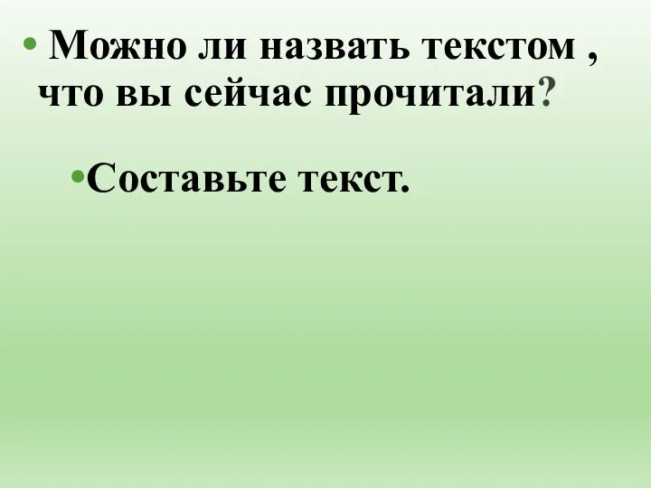 Можно ли назвать текстом , что вы сейчас прочитали? Составьте текст.