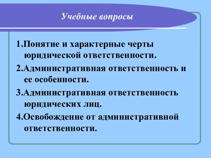 Учебные вопросы 1.Понятие и характерные черты юридической ответственности. 2.Административная ответственность и ее