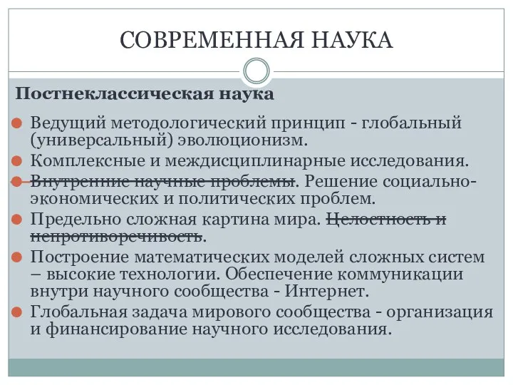 СОВРЕМЕННАЯ НАУКА Постнеклассическая наука Ведущий методологический принцип - глобальный (универсальный) эволюционизм. Комплексные