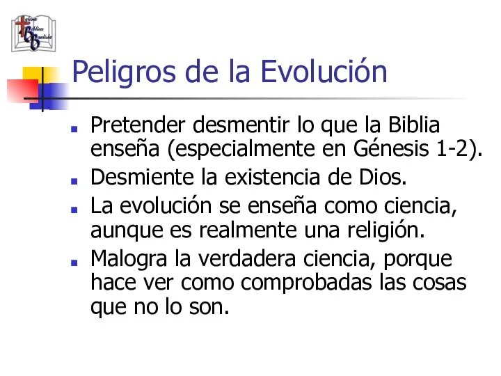 Peligros de la Evolución Pretender desmentir lo que la Biblia enseña (especialmente