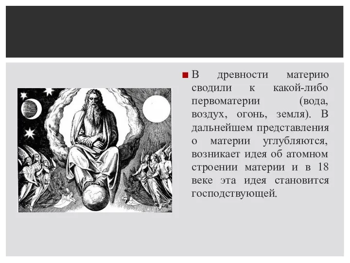 В древности материю сводили к какой-либо первоматерии (вода, воздух, огонь, земля). В