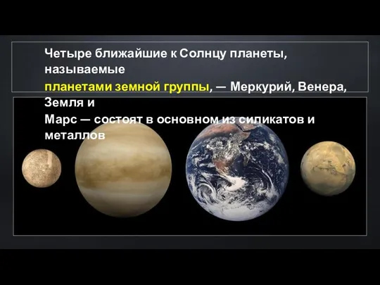 Четыре ближайшие к Солнцу планеты, называемые планетами земной группы, — Меркурий, Венера,