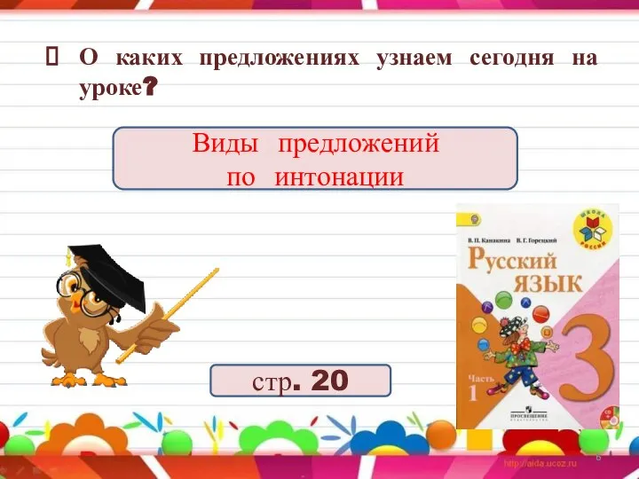 О каких предложениях узнаем сегодня на уроке? Виды предложений по интонации стр. 20