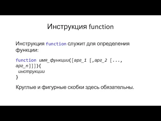 Инструкция function Инструкция function служит для определения функции: function имя_функции([арг_1 [,арг_2 [...,арг_n]]]){
