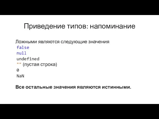 Приведение типов: напоминание Ложными являются следующие значения false null undefined "" (пустая